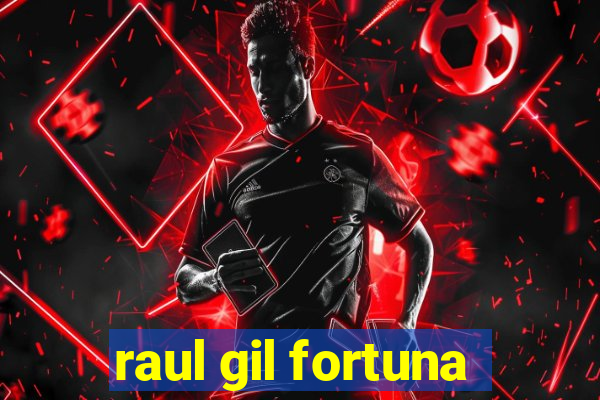 raul gil fortuna